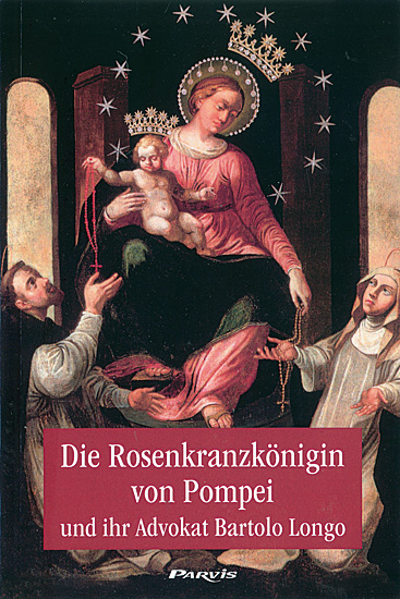 Die Rosenkranzkönigin von Pompei und ihr Advokat Bartolo Longo