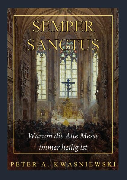 Semper Sanctus - Warum die Alte Messe immer heilig ist