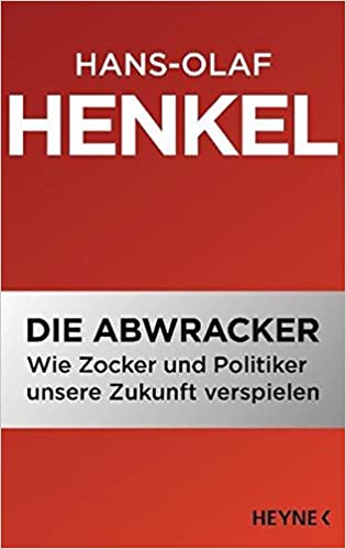 Die Abwracker: Wie Zocker und Politiker unsere Zukunft verspielen