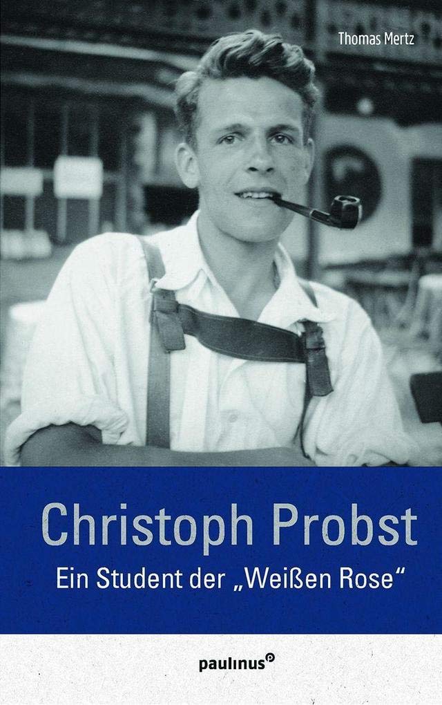 Christoph Probst – Ein Student der „Weißen Rose“