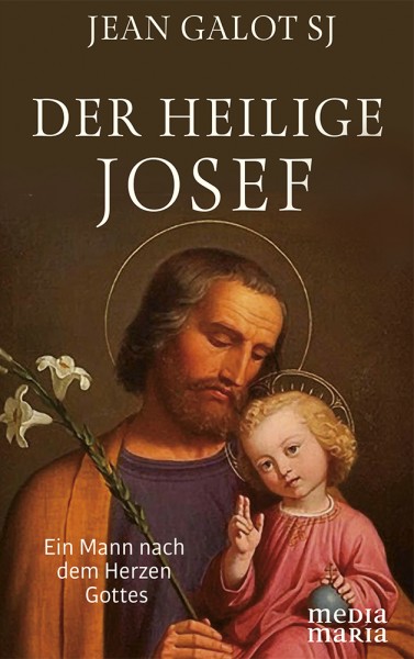 Der heilige Josef – Ein Mann nach dem Herzen Gottes